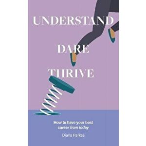 Understand: Dare: Thrive. How to have your best career from today, Paperback - Diana Parkes imagine