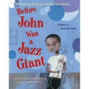 Before John Was a Jazz Giant. A Song of John Coltrane, Paperback - Carole Boston Weatherford imagine