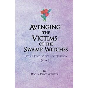 Avenging the Victims of the Swamp Witches, Paperback - Roger Kent-Webster imagine