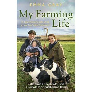 My Farming Life. Tales from a shepherdess on a remote Northumberland farm, Paperback - Emma Gray imagine