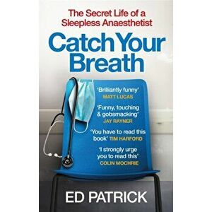 Catch Your Breath. The Secret Life of a Sleepless Anaesthetist, Paperback - Ed Patrick imagine