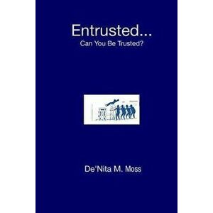 Entrusted... Can You Be Trusted?, Paperback - De'nita M Moss imagine
