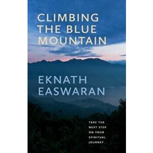 Climbing the Blue Mountain. A Guide to Meditation and the Spiritual Journey, 3 ed, Paperback - Eknath Easwaran imagine