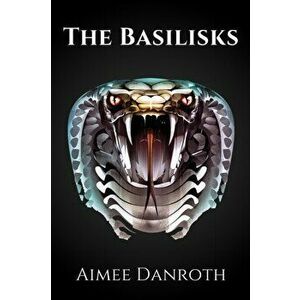 The Basilisks, Paperback - Aimee Danroth imagine