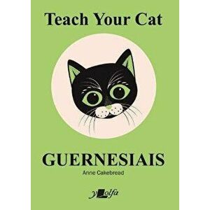 Teach Your Cat Guernesiais, Paperback - Anne Cakebread imagine