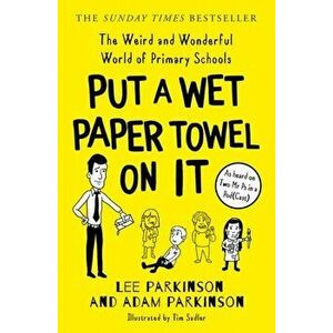 Put A Wet Paper Towel on It. The Weird and Wonderful World of Primary Schools, Paperback - Adam Parkinson imagine