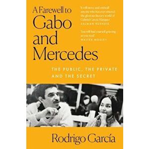 A Farewell to Gabo and Mercedes. The Public, the Private and the Secret, Paperback - Rodrigo Garcia imagine
