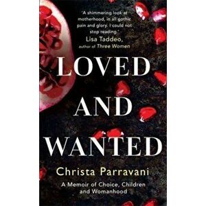 Loved and Wanted. A Memoir of Choice, Children, and Womanhood, Paperback - Christa Parravani imagine