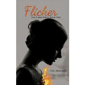 Flicker. The Flame Series: Book Two, Paperback - T.D Holmes imagine