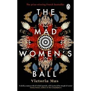 The Mad Women's Ball. The prize-winning, international bestseller and Sunday Times Top Fiction selection, Paperback - Victoria Mas imagine