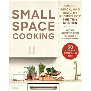 Small Space Cooking. Simple, Quick, and Healthy Recipes for the Tiny Kitchen, Paperback - Hope Korenstein imagine