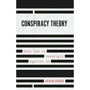 Conspiracy Theory. When God is Seemingly Against Us, Paperback - Richard Gibbons imagine