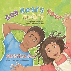 God Hears Your Heart. Helping Kids Pray About Hard Emotions, Hardback - Christina Fox imagine