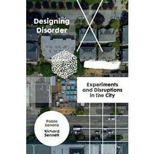 Designing Disorder. Experiments and Disruptions in the City, Paperback - Richard Sennett imagine