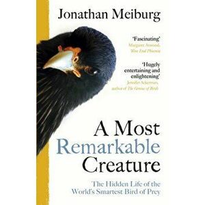 A Most Remarkable Creature. The Hidden Life of the World's Smartest Bird of Prey, Paperback - Jonathan Meiburg imagine