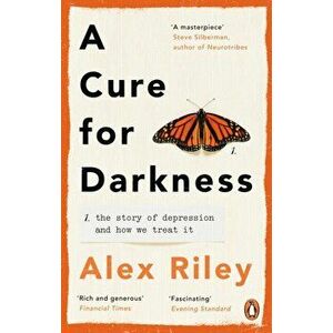 A Cure for Darkness. The story of depression and how we treat it, Paperback - Alex Riley imagine