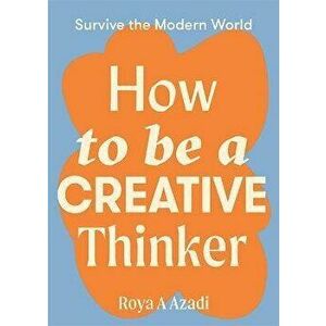 How to Be a Creative Thinker, Paperback - Roya A Azadi imagine