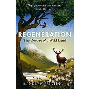 Regeneration. The Rescue of a Wild Land, New in Paperback, Paperback - Andrew Painting imagine