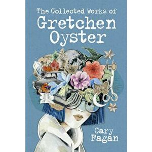 The Collected Works Of Gretchen Oyster, Paperback - Cary Fagan imagine