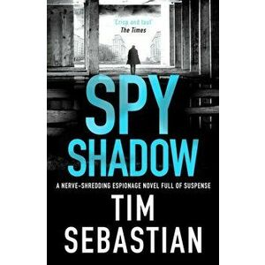Spy Shadow. A nerve-shredding espionage novel full of suspense, Paperback - Tim Sebastian imagine
