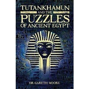 Tutankhamun and the Puzzles of Ancient Egypt, Paperback - Dr Gareth Moore imagine
