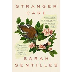 Stranger Care. A Memoir of Loving What Isn't Ours, Paperback - Sarah Sentilles imagine