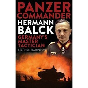 Panzer Commander Hermann Balck. Germany's Master Tactician, Paperback - Stephen Robinson imagine
