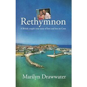 Rethymnon - a British couple's true story of love and loss on Crete, Paperback - Marilyn Drawwater imagine