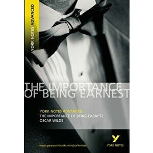 The Importance of Being Earnest: York Notes Advanced. everything you need to catch up, study and prepare for 2021 assessments and 2022 exams, Paperbac imagine