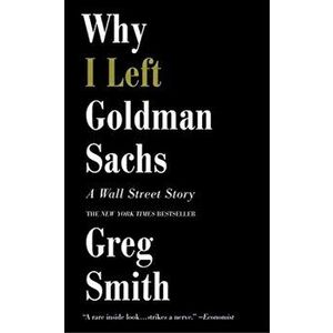 Why I Left Goldman Sachs. A Wall Street Story, Paperback - Greg Smith imagine