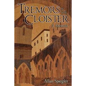 Tremors in the Cloister. A Memoir, Paperback - Allan Spiegler imagine