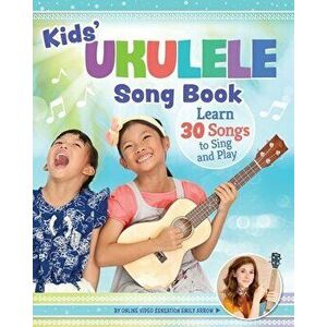Kids' Ukulele Songbook. Learn 30 Songs to Sing and Play, Paperback - Emily Arrow imagine