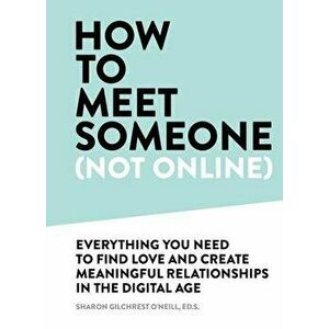 How to Meet Someone (Not Online). Create More Meaningful Relationships Offline, Hardback - Sharon Gilchrest O'Neill imagine