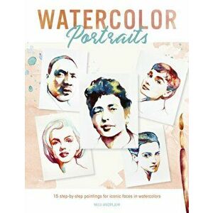 Watercolor Portraits. 15 step-by-step paintings for iconic faces in watercolors, Paperback - Nelli Andrejew imagine