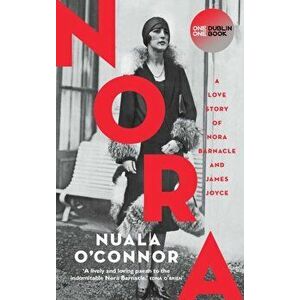 NORA. A Love Story of Nora Barnacle and James Joyce, Paperback - Nuala O'Connor imagine