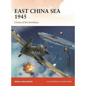 East China Sea 1945. Climax of the Kamikaze, Paperback - Brian Lane Herder imagine