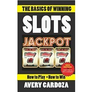The Basics of Winning Slots, Paperback - Avery Cardoza imagine