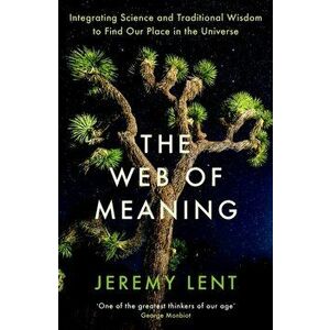 The Web of Meaning. Integrating Science and Traditional Wisdom to Find Our Place in the Universe, Main, Paperback - Jeremy Lent imagine