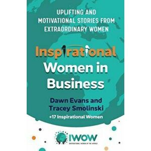 Inspirational Women in Business. Uplifting and Motivational Stories from Extraordinary Women, Paperback - Tracey Smolinski imagine
