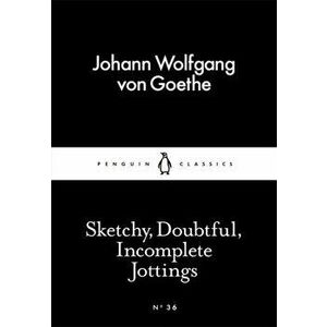 Sketchy, Doubtful, Incomplete Jottings, Paperback - Johann Wolfgang von Goethe imagine