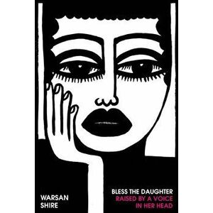 Bless the Daughter Raised by a Voice in Her Head, Hardback - Warsan Shire imagine