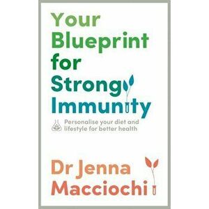 Your Blueprint for Strong Immunity. Personalise your diet and lifestyle for better health, Paperback - Dr Jenna Macciochi imagine