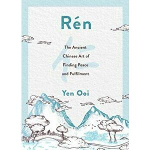 Ren. The Ancient Chinese Art of Finding Peace and Fulfilment, Hardback - Yen Ooi imagine