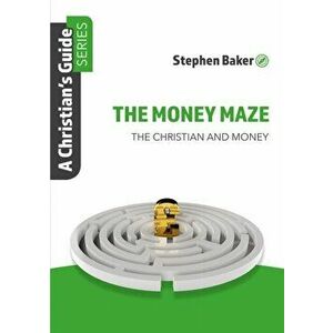 The Money Maze. Christian'S Guide Series, Paperback - Stephen Baker imagine
