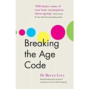 Breaking the Age Code, Paperback - Becca Levy imagine