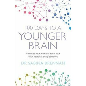 100 Days to a Younger Brain. Maximise your memory, boost your brain health and defy dementia, Paperback - Dr Sabina Brennan imagine