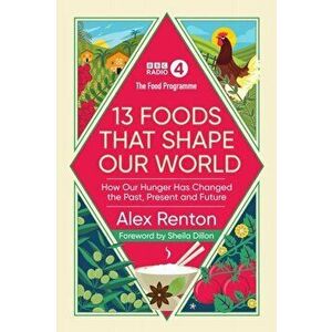 The Food Programme: 13 Foods that Shape Our World. How Our Hunger has Changed the Past, Present and Future, Hardback - Alex Renton imagine