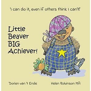 Little Beaver, Big Achiever, Paperback - Dorien van 't Ende imagine