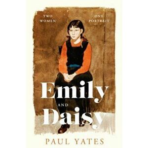 Emily and Daisy, Paperback - Paul Yates imagine