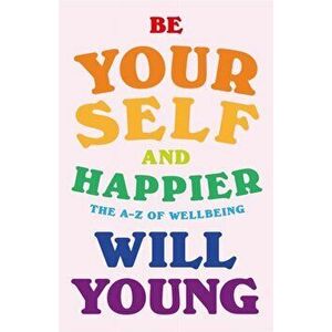 Be Yourself and Happier. The A-Z of Wellbeing, Hardback - Will Young imagine